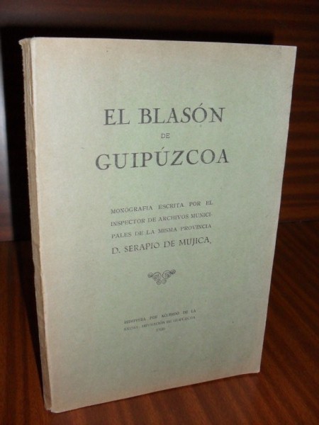 EL BLASÓN DE GUIPÚZCOA. Estudio presentado a la Excma. Diputación de Guipúzcoa, por el Inspector de Archivos Municipales de la Provincia...